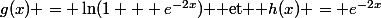 g(x) = \ln(1 + e^{-2x}) $ et $ h(x) = e^{-2x}