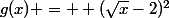 g(x) =  (\sqrt{x}-2)^{2}
