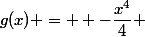g(x) =  -\dfrac{x^4}{4} \;{\red moins}\; x^3 -\dfrac{3}{2}x^2 + x + 1