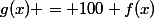 g(x) = 100 f(x)