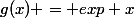 g(x) = exp x