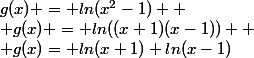 g(x) = ln(x^2-1) 
 \\ g(x) = ln((x+1)(x-1)) 
 \\ g(x)= ln(x+1)+ln(x-1)