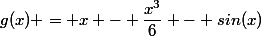 g(x) = x - \dfrac{x^3}{6} - sin(x)