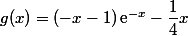 g(x)=(-x-1)\,\text{e}^{-x}-\dfrac{1}{4}x
