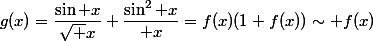 g(x)=\dfrac{\sin x}{\sqrt x}+\dfrac{\sin^2 x}{ x}=f(x)(1+f(x))\sim f(x)