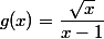 g(x)=\dfrac{\sqrt{x}}{x-1}