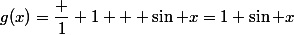 g(x)=\dfrac 1 1 + \sin x=1+\sin x