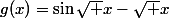 g(x)=\sin\sqrt x-\sqrt x\;\cos\sqrt x