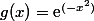 g(x)=\text{e}^{(-x^2)}