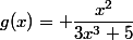 g(x)= \dfrac{x^2}{3x^3+5}