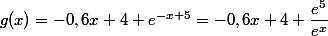 g(x)=-0,6x+4+e^{-x+5}=-0,6x+4+\dfrac{e^5}{e^x}