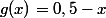 g(x)=0,5-x