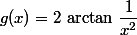 g(x)=2\,\arctan\,\dfrac{1}{x^2}