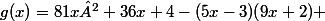 g(x)=81x²+36x+4-(5x-3)(9x+2) 
