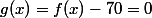 g(x)=f(x)-70=0