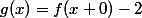 g(x)=f(x+0)-2