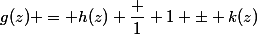 g(z) = h(z) \dfrac 1 {1 \pm k(z)}