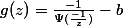 g(z)=\frac{-1}{\Psi(\frac{-1}{z})}-b