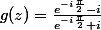g(z)=\frac{e^{-i\frac{\pi}{2}}-i}{e^{-i\frac{\pi}{2}}+i}