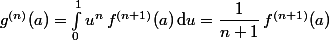 g^{(n)}(a)=\int_0^1u^n\,f^{(n+1)}(a)\,\mathrm{d}u=\dfrac1{n+1}\,f^{(n+1)}(a)