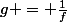 g = \frac{1}{f}