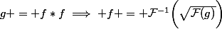 g = f*f\implies f = \mathcal{F}^{-1}\bigg(\sqrt{\mathcal{F}(g)}\bigg)