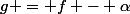 g = f - \alpha