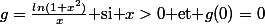 g=\frac{ln(1+x^2)}{x}\text{ si }x>0\text{ et }g(0)=0