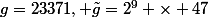 g=23371, \tilde{g}=2^9 \times 47