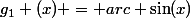 g_{1} (x) = arc \sin(x)