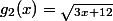 g_{2}(x)=\sqrt_{3x+12}