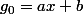 g_0=ax+b
