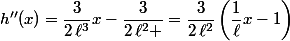 h''(x)=\dfrac{3}{2\,\ell^3}x-\dfrac{3}{2\,\ell^2 }=\dfrac{3}{2\,\ell^2}\left(\dfrac{1}{\ell}x-1\right)