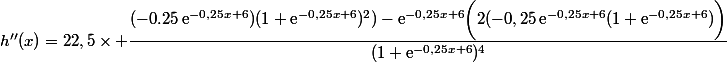 h''(x)=22,5\times \dfrac{(-0.25\,\text{e}^{-0,25x+6})(1+\text{e}^{-0,25x+6})^2)-\text{e}^{-0,25x+6}\bigg(2(-0,25\,\text{e}^{-0,25x+6}(1+\text{e}^{-0,25x+6})\bigg)}{(1+\text{e}^{-0,25x+6})^4}