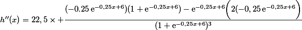 h''(x)=22,5\times \dfrac{(-0.25\,\text{e}^{-0,25x+6})(1+\text{e}^{-0,25x+6})-\text{e}^{-0,25x+6}\bigg(2(-0,25\,\text{e}^{-0,25x+6}\bigg)}{(1+\text{e}^{-0,25x+6})^3}
