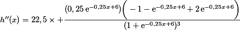 h''(x)=22,5\times \dfrac{(0,25\,\text{e}^{-0,25x+6})\bigg(-1-\text{e}^{-0,25x+6}+2\,\text{e}^{-0,25x+6}\bigg)}{(1+\text{e}^{-0,25x+6})^3}