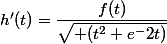 h'(t)=\dfrac{f(t)}{\sqrt{ (t^2+e^-2t)}}