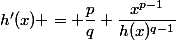 h'(x) = \dfrac{p}{q} \dfrac{x^{p-1}}{h(x)^{q-1}}