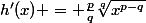 h'(x) = \frac{p}{q}\sqrt[q]{x^{p-q}}
