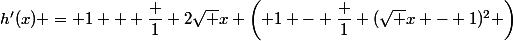 h'(x) = 1 + \dfrac 1 {2\sqrt x} \left( 1 - \dfrac 1 {(\sqrt x - 1)^2} \right)