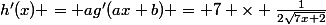 h'(x) = ag'(ax+b) = 7 \times \frac{1}{2\sqrt{7x+2}}