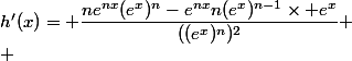 h'(x)= \dfrac{ne^{nx}(e^x)^n-e^{nx}n(e^x)^{n-1}\times e^x}{((e^x)^n)^2} \\ 