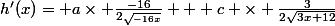 h'(x)= a\times \frac{-16}{2\sqrt{_{-16x}}} + c \times \frac{3}{2\sqrt{3x+12}}