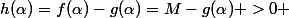 h(\alpha)=f(\alpha)-g(\alpha)=M-g(\alpha) >0 