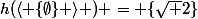 h(\langle \{\emptyset\} \rangle ) = \{\sqrt 2\}