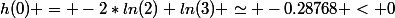 h(0) = -2*ln(2)+ln(3) \simeq -0.28768 < 0