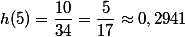 h(5)=\dfrac{10}{34}=\dfrac{5}{17}\approx0,2941