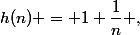 h(n) = 1+\dfrac{1}{n} ,&nbsp;&nbsp;\forall{n}\in \N^{*}