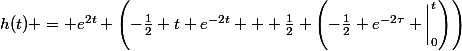 h(t) = e^{2t} \left(-\frac{1}{2} t e^{-2t} + \frac{1}{2} \left(-\frac{1}{2} e^{-2\tau} \bigg|_{0}^{t}\right)\right)