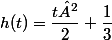 h(t)=\dfrac{t²}{2}+\dfrac{1}{3}